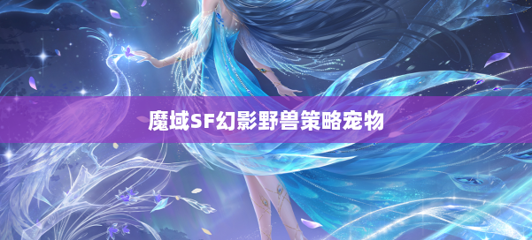 魔域SF幻影野兽策略宠物