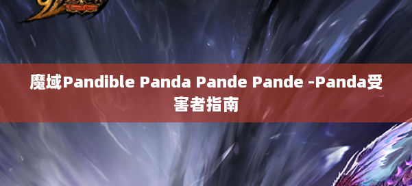 魔域Pandible Panda Pande -Panda受害者指南 第2张 魔域Pandible Panda Pande -Panda受害者指南 第2张