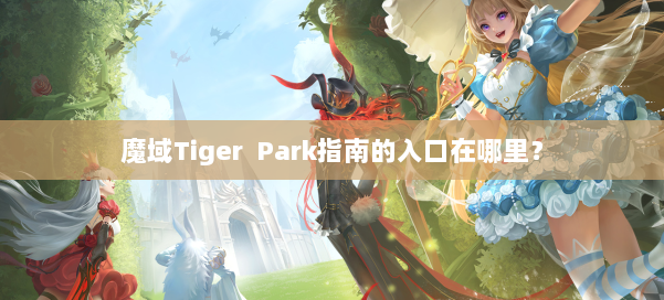 魔域Tiger Park指南的入口在哪里？